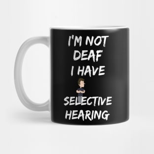 I'm not deaf, I have selective hearing Mug